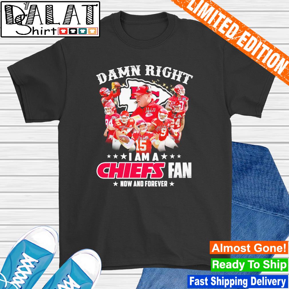 KANSAS CITY CHIEFS DAMN RIGHT I AM A CHIEFS FAN NOW AND FOREVER Mens Shirt  S-6XL