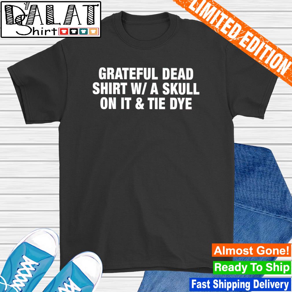 Grateful Dead Shirt W A Skull On It Tie Dye Band Shirt - Shibtee Clothing