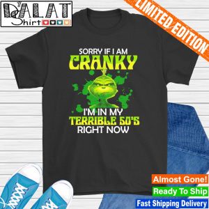 Grinch sorry if I am cranky I'm in my terrible 50's right now shirt