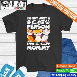 I'm not just a cat person I'm a cat mommy shirt
