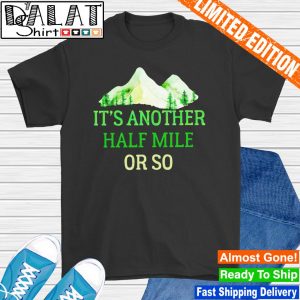 It's another half mile or so Hiking shirt