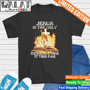 Jesus us the only reason I made it this far shirt