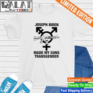 Joseph biden made my guns transgender shirt
