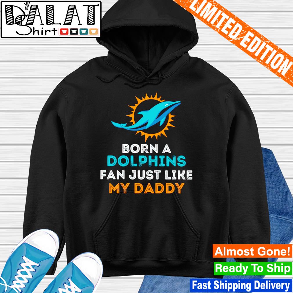 Miami Dolphins Born A Dolphins Fan Just Like My Daddy T-Shirt - T-shirts  Low Price