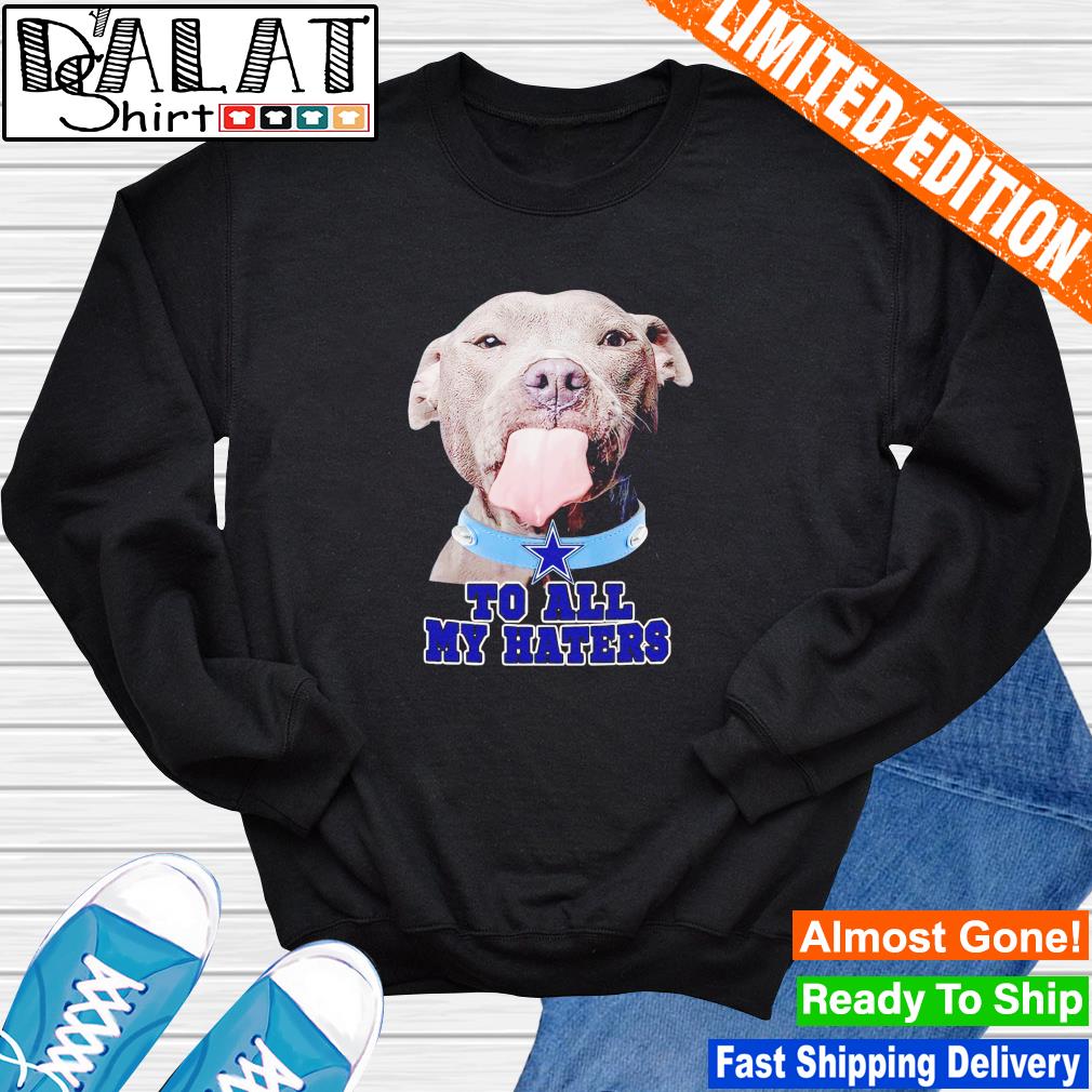 Dallas Cowboys To All My Haters Pitbull Shirt