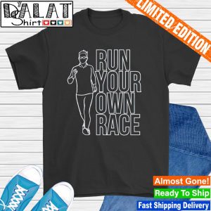Run your own race shirt