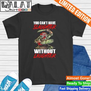 You can’t have slaughter without laughter shirt