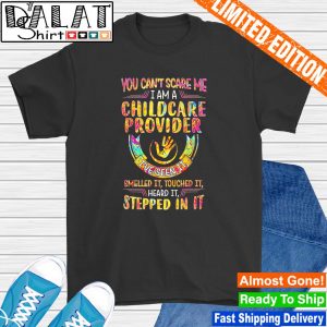 You can't scare me I am childcare provider I've seen it smelled it shirt