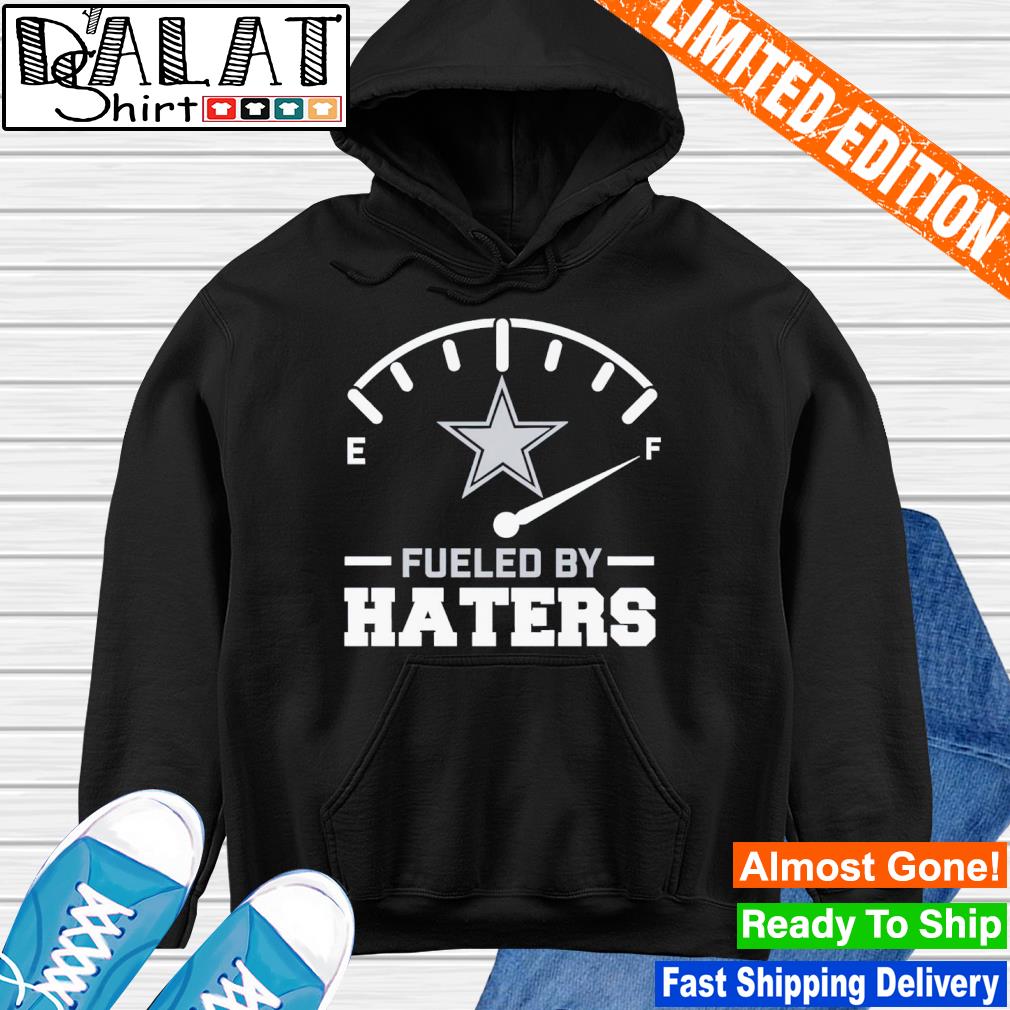 Dallas Cowboys fueled by Haters shirt, hoodie, sweater, long