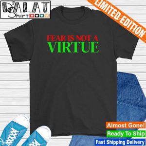 Fear is not a virtue Christmas shirt