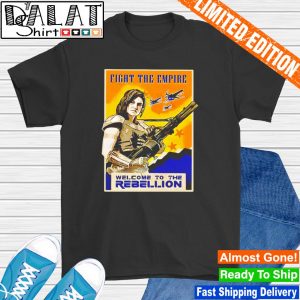 Fight the empire welcome to the rebellion shirt