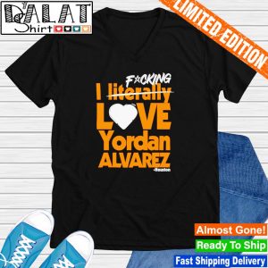 Fucking I Literally Love Yordan Alvarez Houston T-Shirt - TeeHex