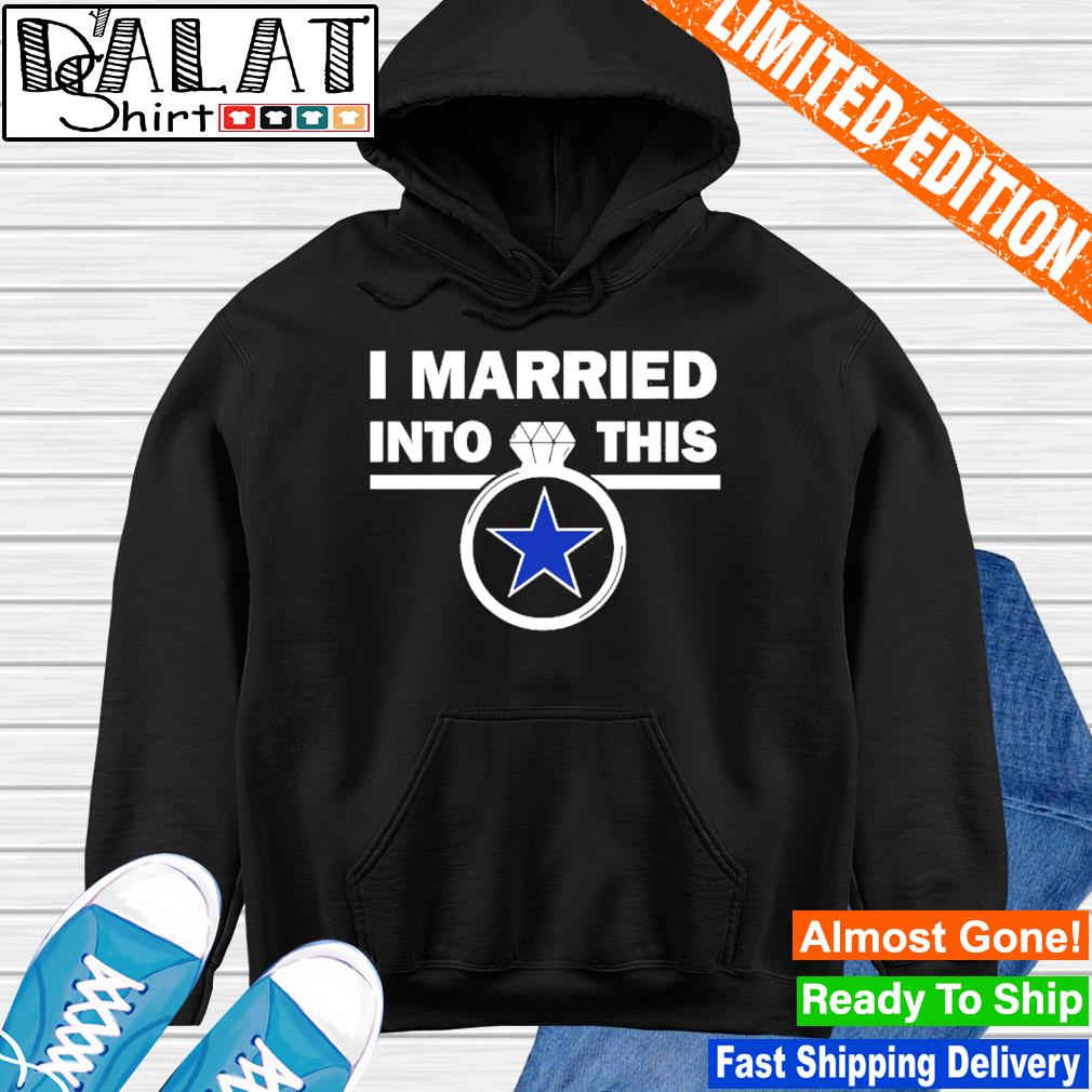 Endastore I Married Into This Dallas Cowboys Shirt