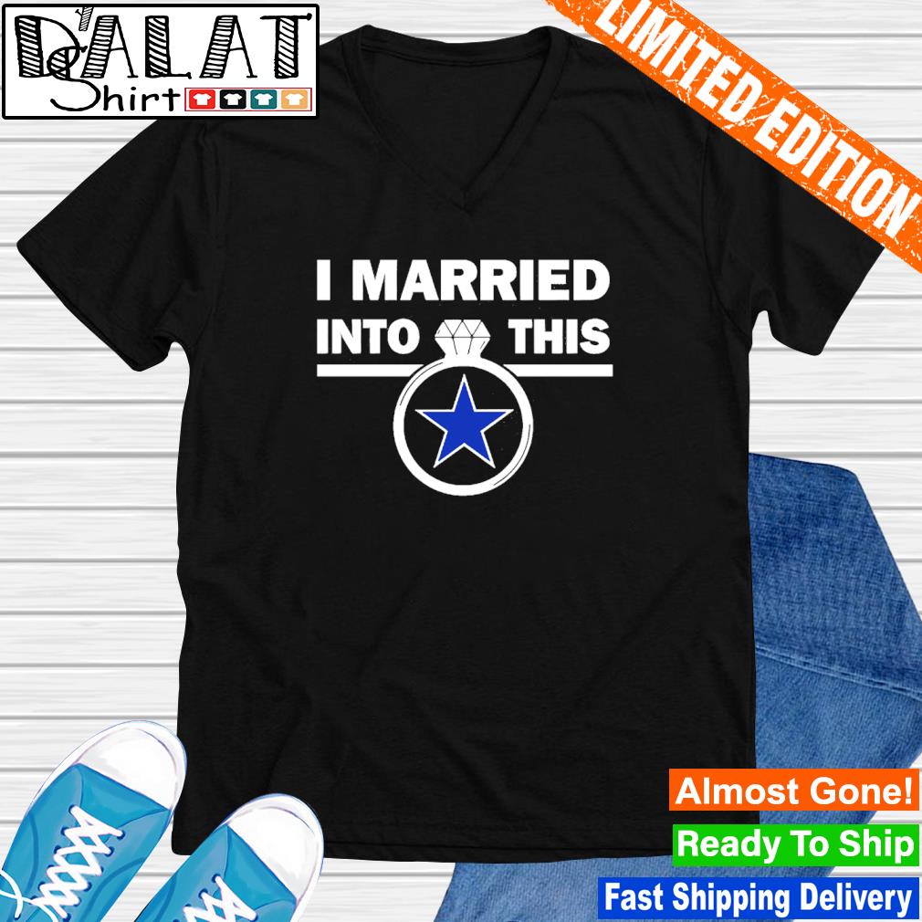 Endastore I Married Into This Dallas Cowboys Shirt