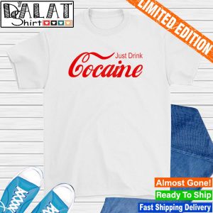 Just drink cocaine shirt