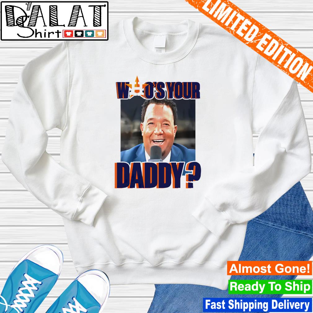 Official Houston astros pedro martinez who's your daddy shirt, hoodie, tank  top, sweater and long sleeve t-shirt