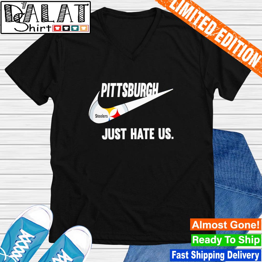 Pittsburgh Steelers Nike Steelers Just Hate Us Shirt, hoodie, sweater, long  sleeve and tank top