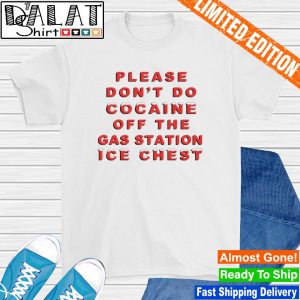 Please Don't Do Cocaine Off The Gas Station Ice Chest shirt