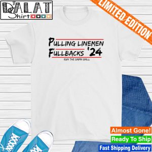 Pulling Linemen Fullbacks 2024 Run The Damn Ball shirt
