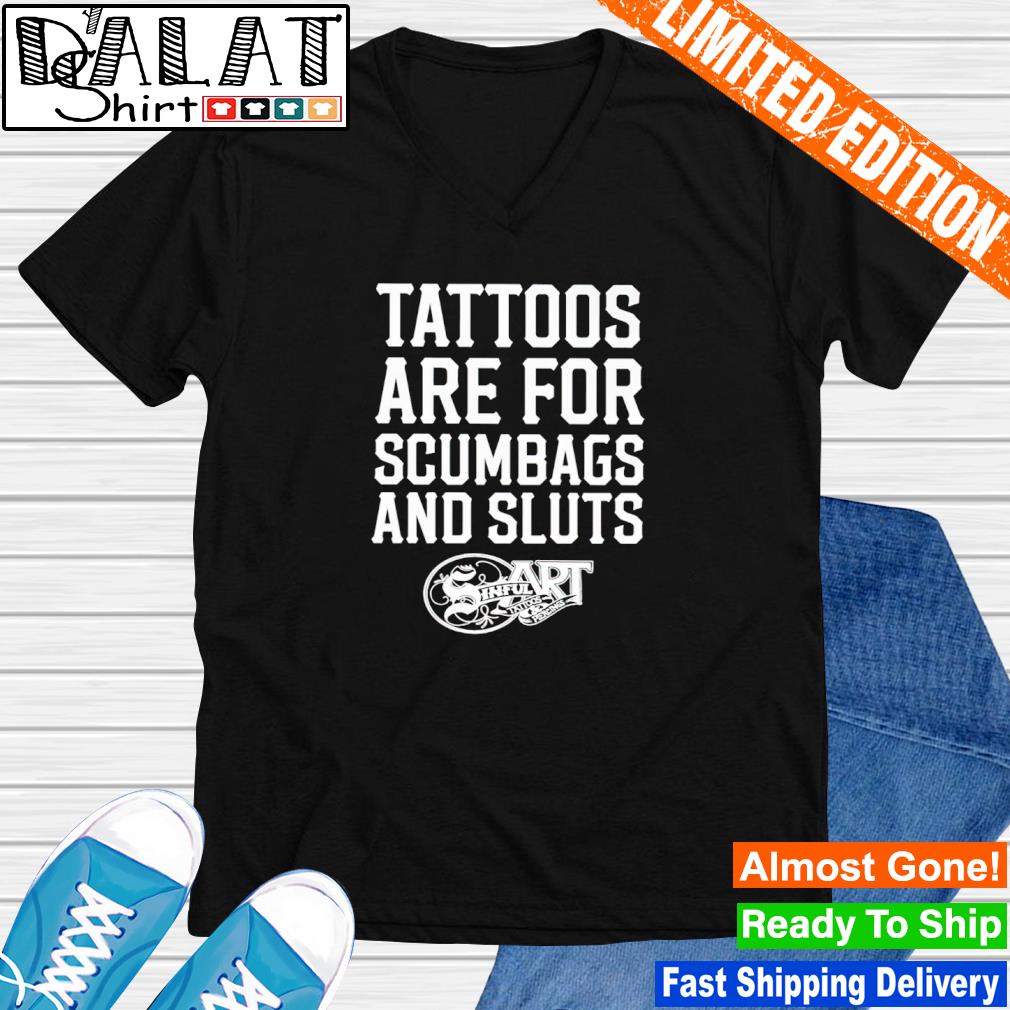 Tattoos are for scumbags and sluts shirt - Dalatshirt
