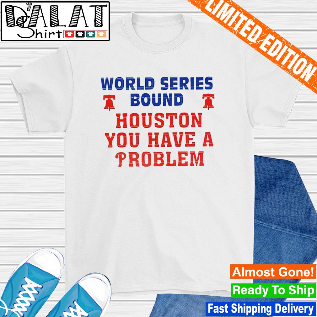 World series bound Houston you have a problem Philadelphia Phillies shirt -  Dalatshirt