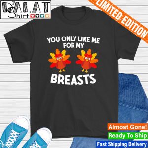 You only like me for my breasts Turkey shirt