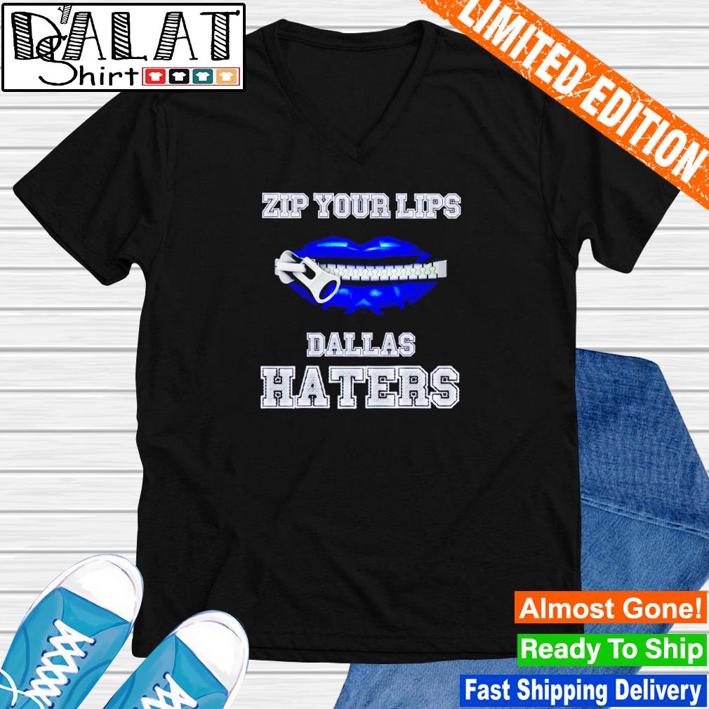 Zip your lips Dallas Cowboys haters shirt, hoodie, sweater and v-neck t- shirt