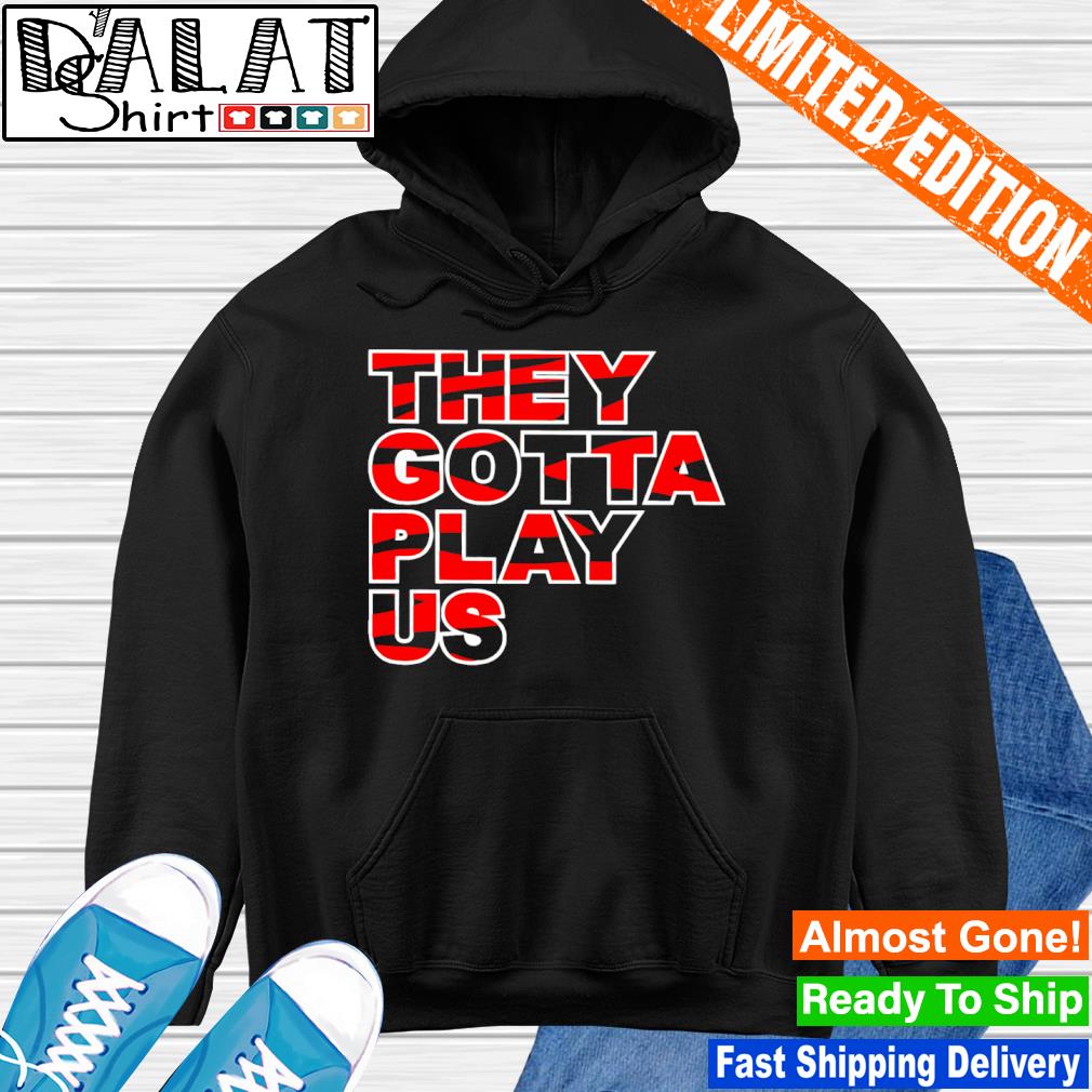 They Gotta Play US. Crewneck Sweatshirt for Bengals Fans. 