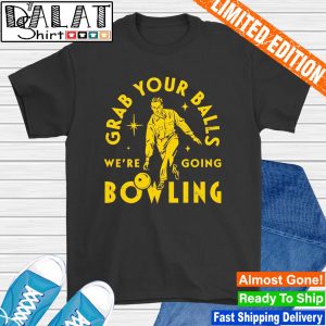 Grab your balls we're going bowling shirt