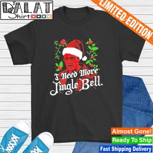 I need more Jingle Bell Christmas shirt