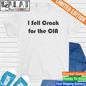 I sell crack for the CIA shirt