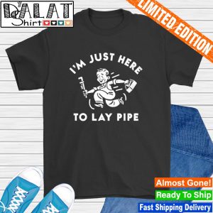 I'm Just Here to Lay Pipe shirt