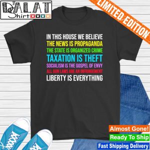In this house we believe liberty is everything shirt