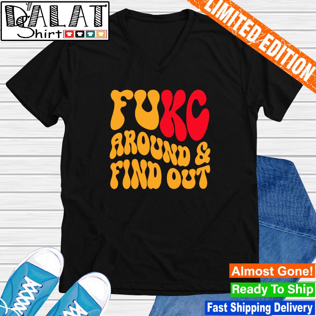 FUKC AROUND And Find Out Funny Kc Chiefs T Shirt, Kc Chiefs Gifts