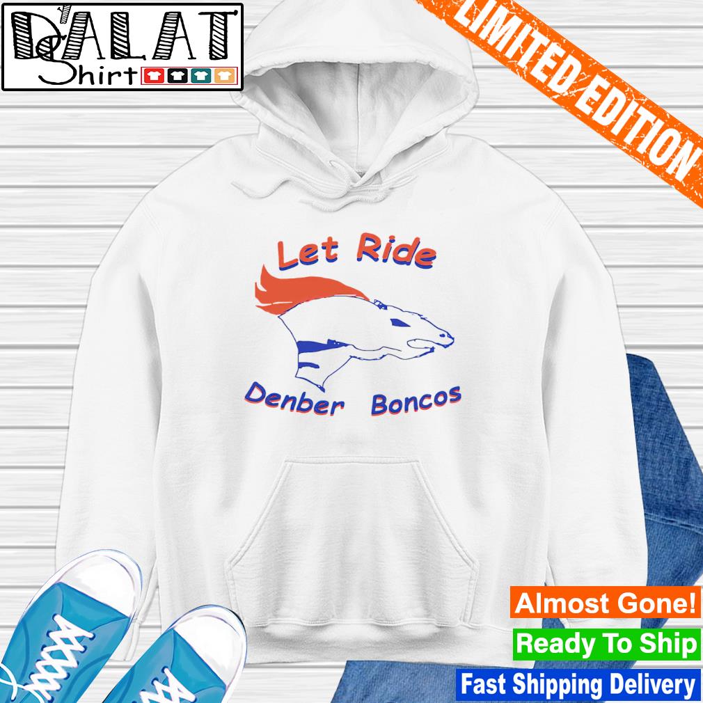 Let's Ride Denver Broncos Shirt, hoodie, sweater, long sleeve and