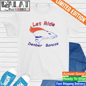 Let ride Denber Boncos broncos country allow us as a collective shirt