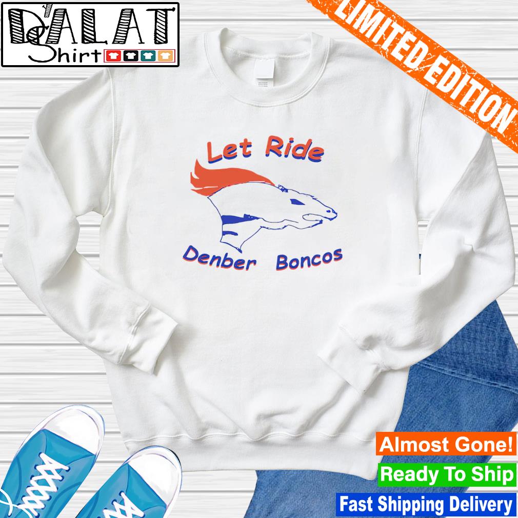 Let ride Denber Boncos broncos country allow us as a collective shirt,  hoodie, sweater, long sleeve and tank top