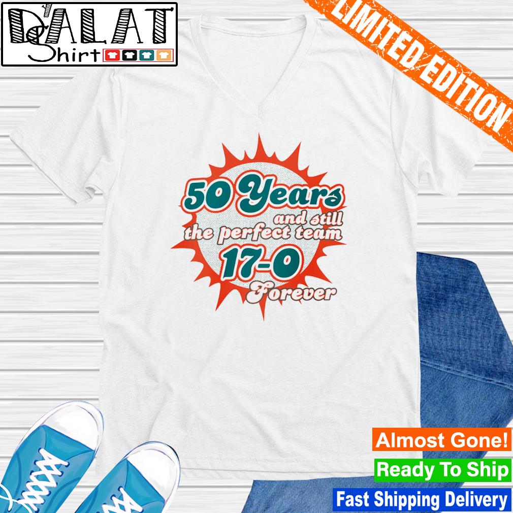 Miami Dolphins Shop 50 Years And Still The Perfect Team 17-0 Forever  T-Shirt