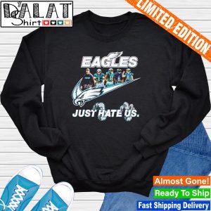 Eagles Just Hate Us Shirt Sweatshirt Hoodie Long Sleeve Short