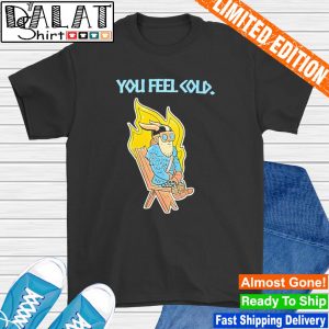You feel cold shirt