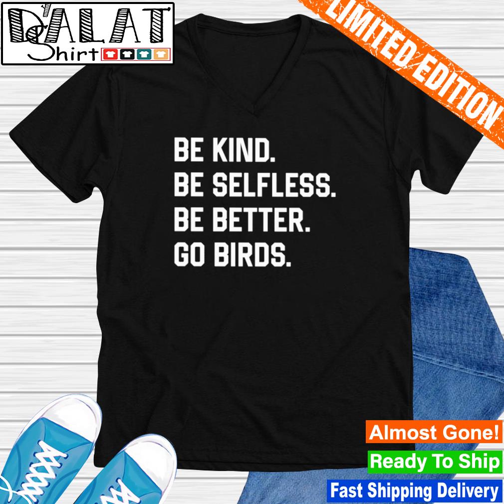 Opeenvolgend Op te slaan bezig Be kind be selfless be better go birds shirt - Dalatshirt