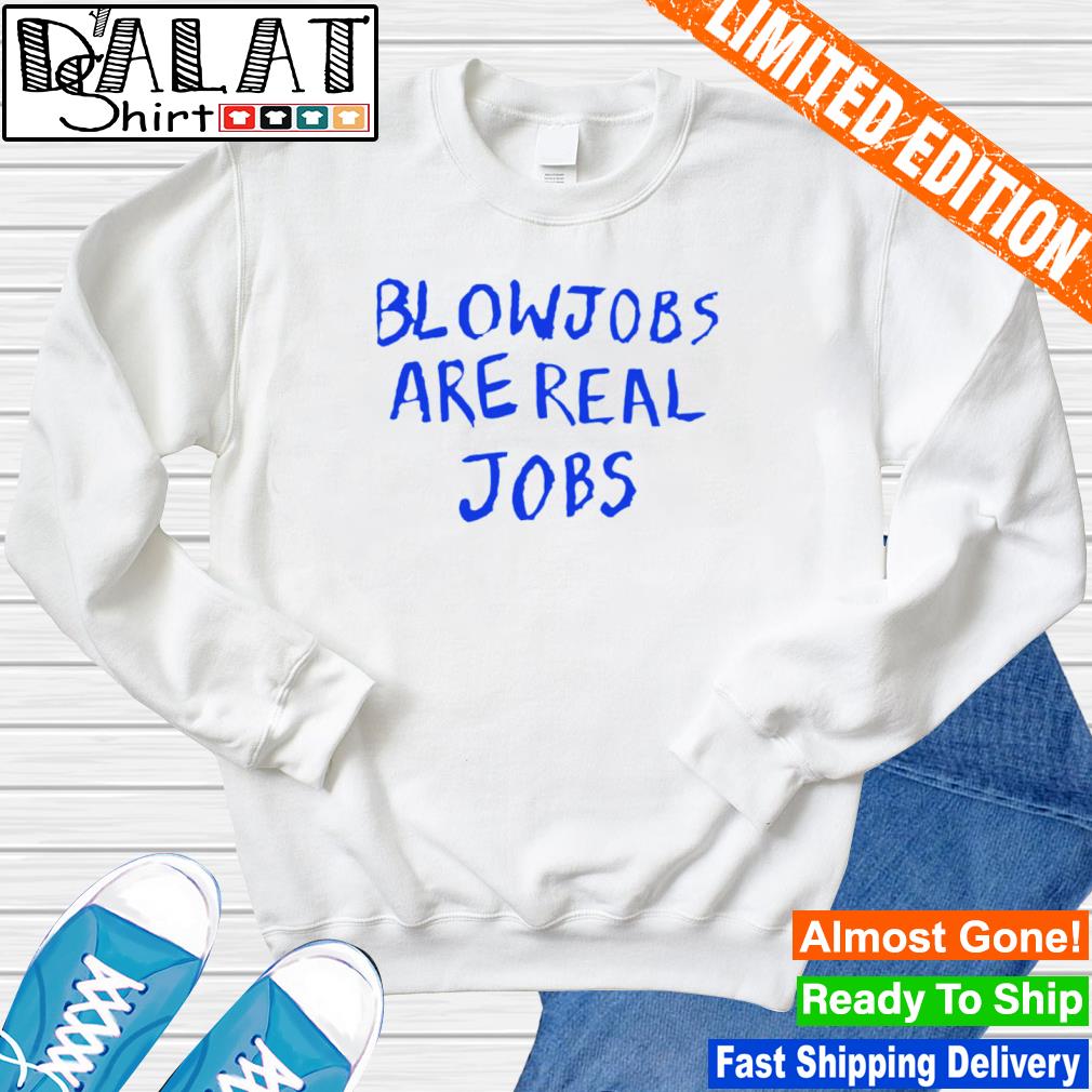 Blowjobs are real jobs shirt - Dalatshirt