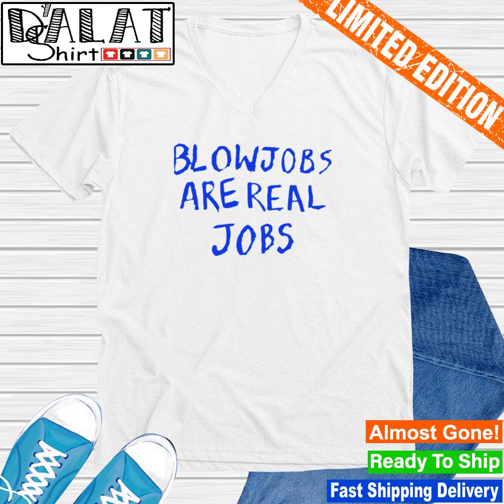 Blowjobs are real jobs shirt - Dalatshirt