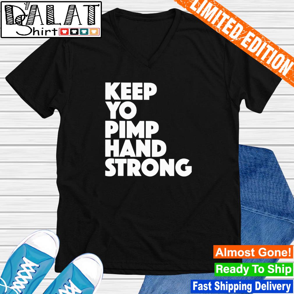 Keep yo pimp hand strong shirt, hoodie, sweater, long sleeve and