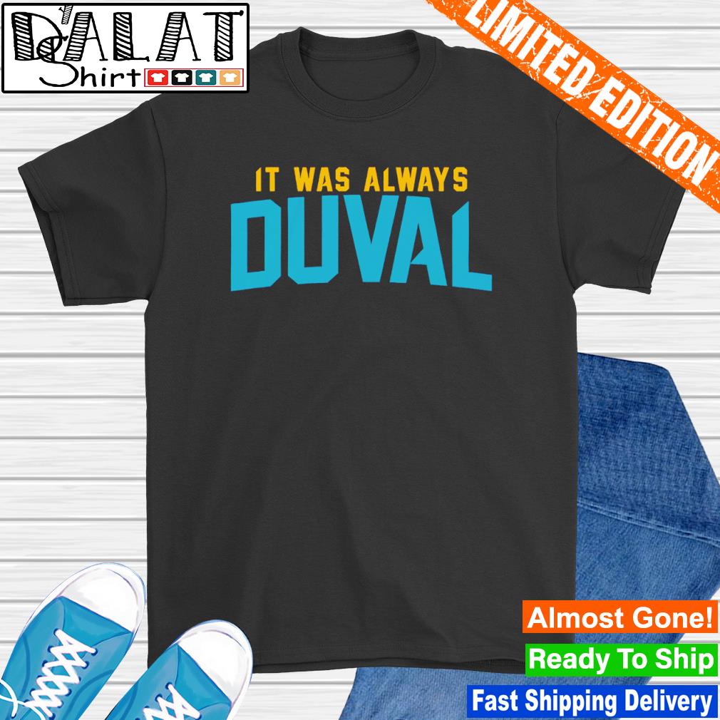 Jacksonville Jaguars It Was Always Duval Shirt - Peanutstee