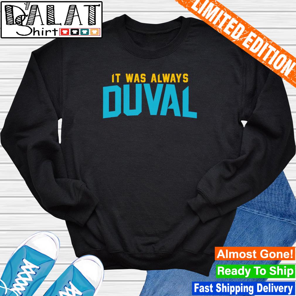 Jacksonville Jaguars it was always Duval 2023 shirt, hoodie