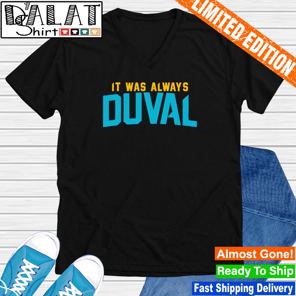 Original duval It Was Always The Jags Shirt, hoodie, sweater, long sleeve  and tank top