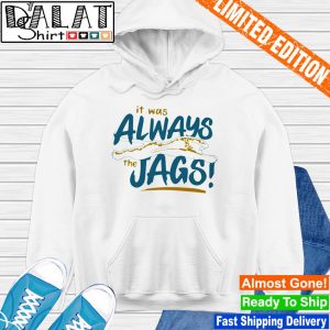 Jacksonville Jaguars it was always the Jags shirt - Dalatshirt