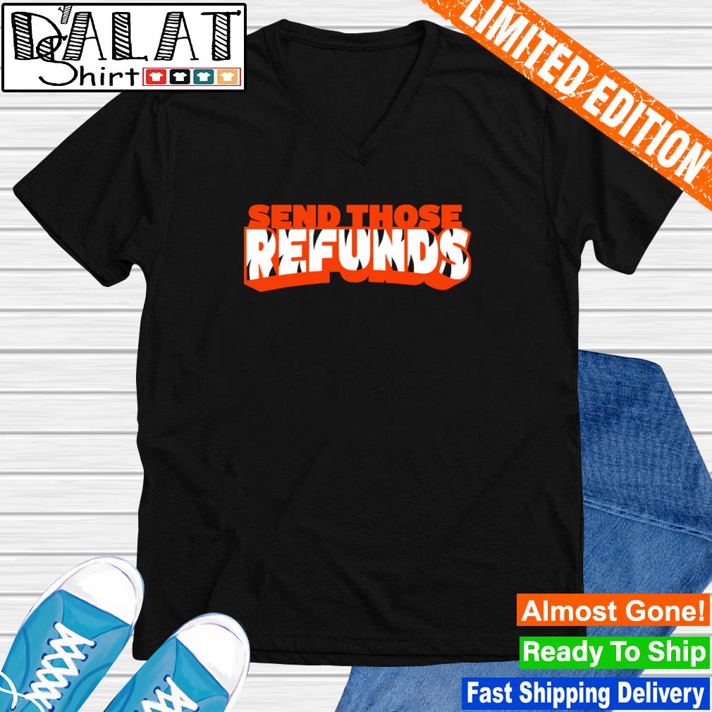 Send Those Refunds Cincinnati Bengals shirt, hoodie, sweater, long sleeve  and tank top