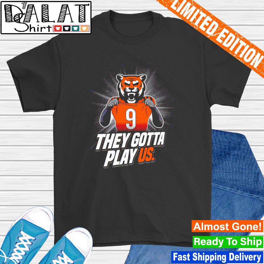 Cincinnati Bengals Joe Burrow They Gotta Play Us Shirt - Skullridding